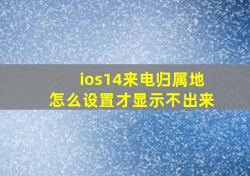 ios14来电归属地怎么设置才显示不出来