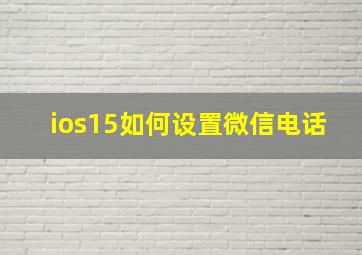 ios15如何设置微信电话