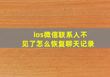 ios微信联系人不见了怎么恢复聊天记录