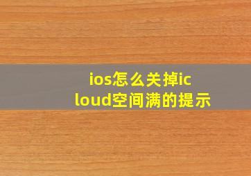 ios怎么关掉icloud空间满的提示