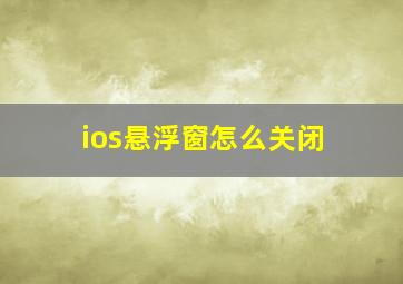 ios悬浮窗怎么关闭