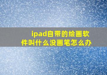 ipad自带的绘画软件叫什么没画笔怎么办