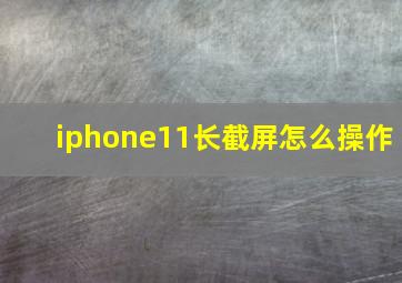 iphone11长截屏怎么操作