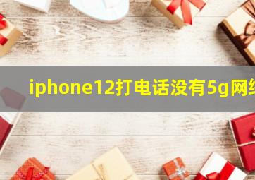 iphone12打电话没有5g网络