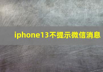 iphone13不提示微信消息