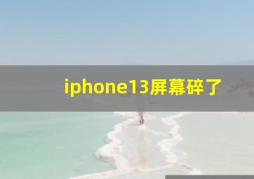 iphone13屏幕碎了