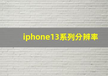 iphone13系列分辨率