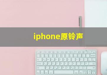 iphone原铃声