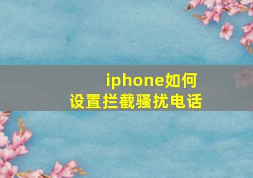 iphone如何设置拦截骚扰电话