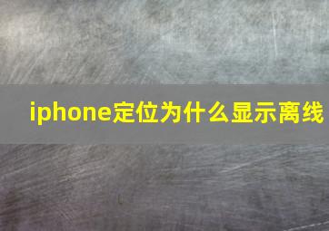 iphone定位为什么显示离线