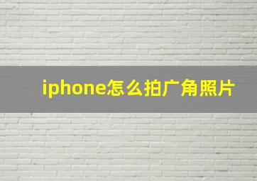 iphone怎么拍广角照片