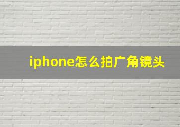 iphone怎么拍广角镜头