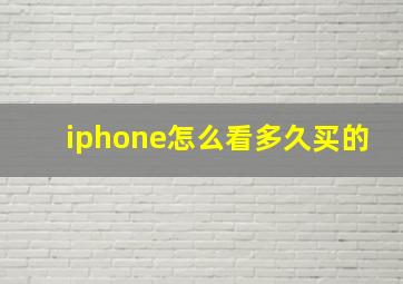 iphone怎么看多久买的