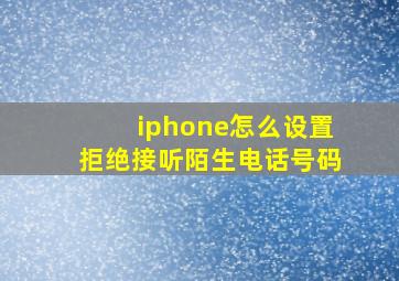 iphone怎么设置拒绝接听陌生电话号码