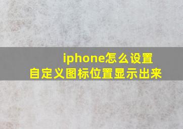 iphone怎么设置自定义图标位置显示出来