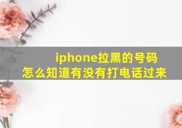 iphone拉黑的号码怎么知道有没有打电话过来