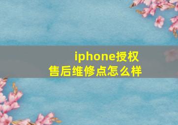 iphone授权售后维修点怎么样