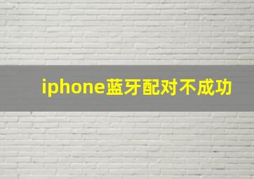 iphone蓝牙配对不成功