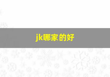 jk哪家的好