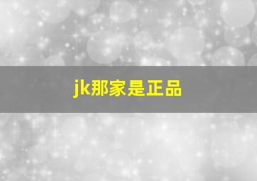 jk那家是正品