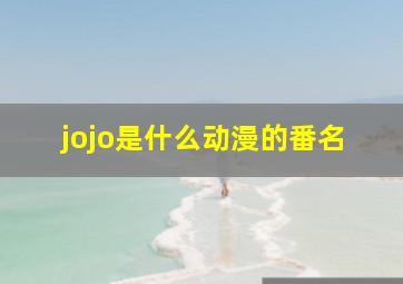 jojo是什么动漫的番名