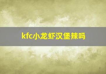 kfc小龙虾汉堡辣吗