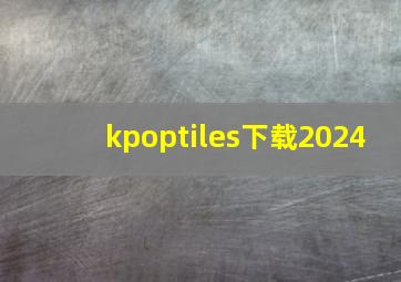 kpoptiles下载2024