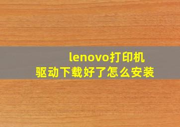 lenovo打印机驱动下载好了怎么安装