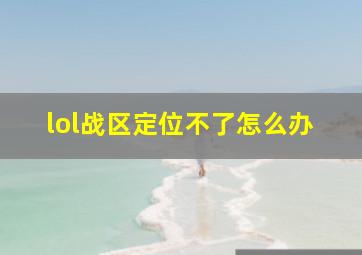 lol战区定位不了怎么办