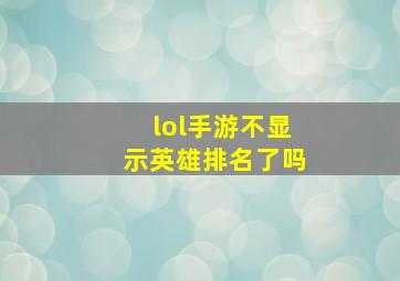 lol手游不显示英雄排名了吗