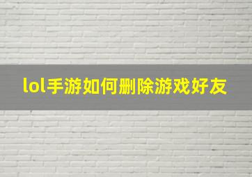 lol手游如何删除游戏好友