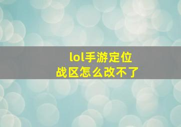 lol手游定位战区怎么改不了