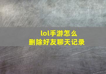 lol手游怎么删除好友聊天记录