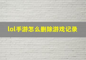 lol手游怎么删除游戏记录