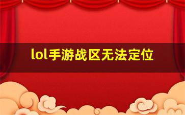 lol手游战区无法定位