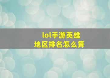 lol手游英雄地区排名怎么算