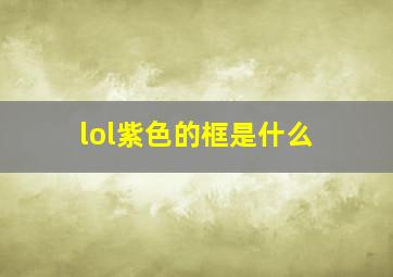 lol紫色的框是什么