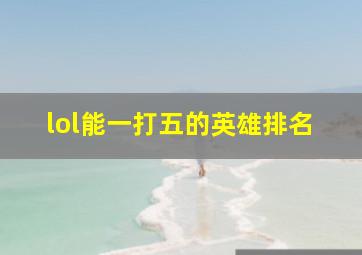 lol能一打五的英雄排名