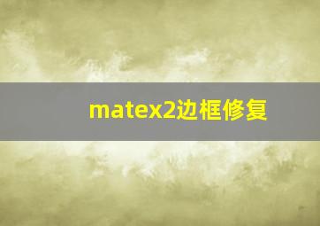 matex2边框修复