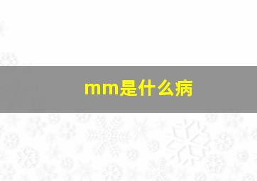 mm是什么病