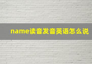 name读音发音英语怎么说