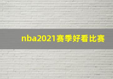 nba2021赛季好看比赛