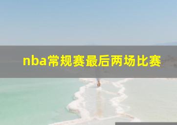 nba常规赛最后两场比赛