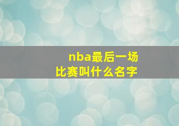 nba最后一场比赛叫什么名字