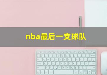 nba最后一支球队