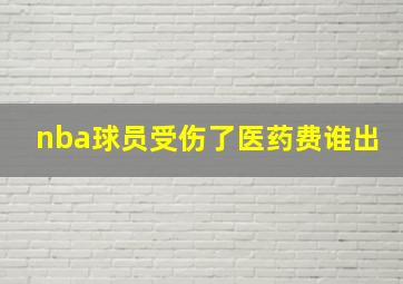 nba球员受伤了医药费谁出