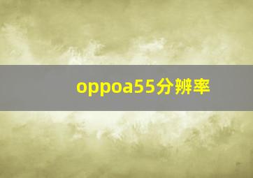 oppoa55分辨率