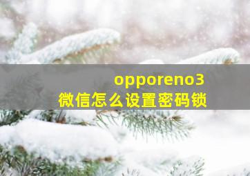 opporeno3微信怎么设置密码锁