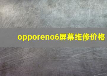 opporeno6屏幕维修价格