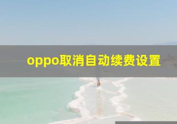 oppo取消自动续费设置